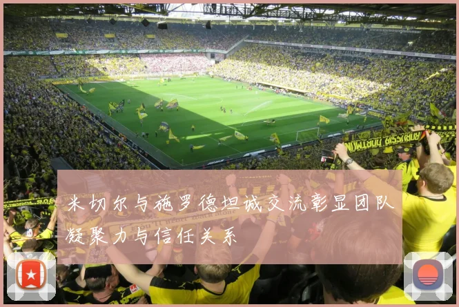 米切尔与施罗德坦诚交流彰显团队凝聚力与信任关系